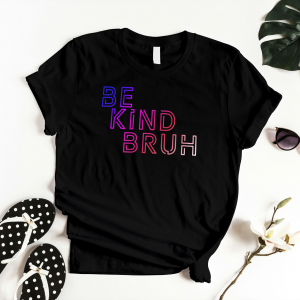 Be Kind Bruh