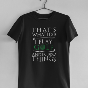 That's What I Do.  I Play Golf and I Know Things.