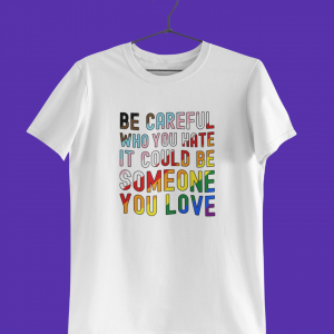 Be Careful Who You Hate, It May Be Someone You Love