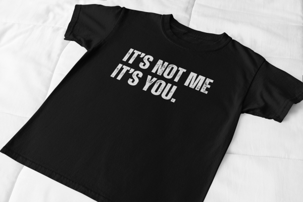 It's Not Me, It's You